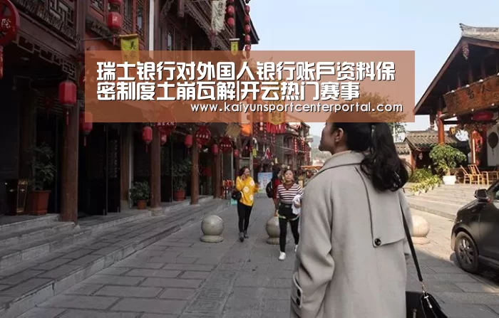 瑞士银行对外国人银行账户资料保密制度土崩瓦解|开云热门赛事(图3) 开云官网