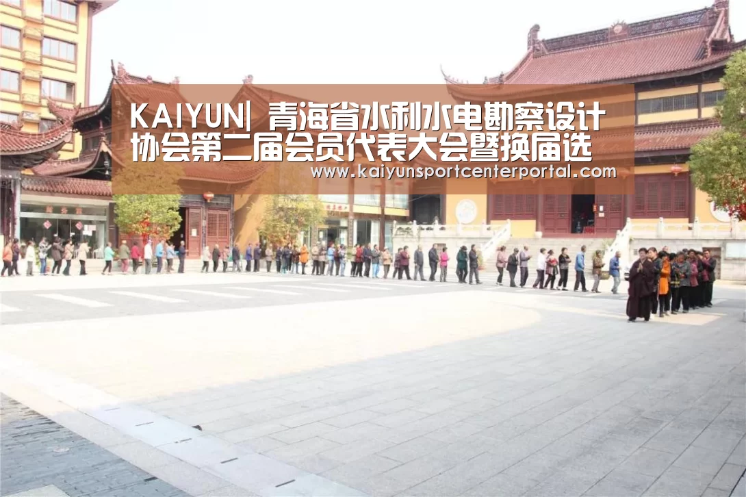 KAIYUN|
青海省水利水电勘察设计协会第二届会员代表大会暨换届选举大会胜利召开(图4) 开云官网