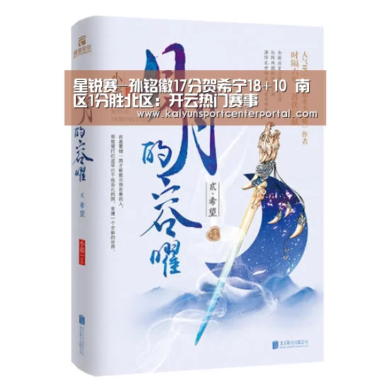 星锐赛-孙铭徽17分贺希宁18+10 南区1分胜北区:开云热门赛事(图1) 开云热门赛事