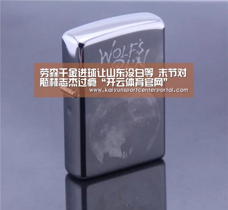 劳森千金进球让山东没白等 末节对飚林志杰过瘾“开云体育官网”(图1) 开云体育官网
