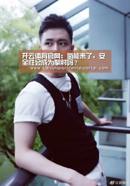 开云体育官网:氢能来了,安全性会成为掣肘吗?(图3) 开云体育官网:氢能来了,安全性会成为掣肘吗?(图3)