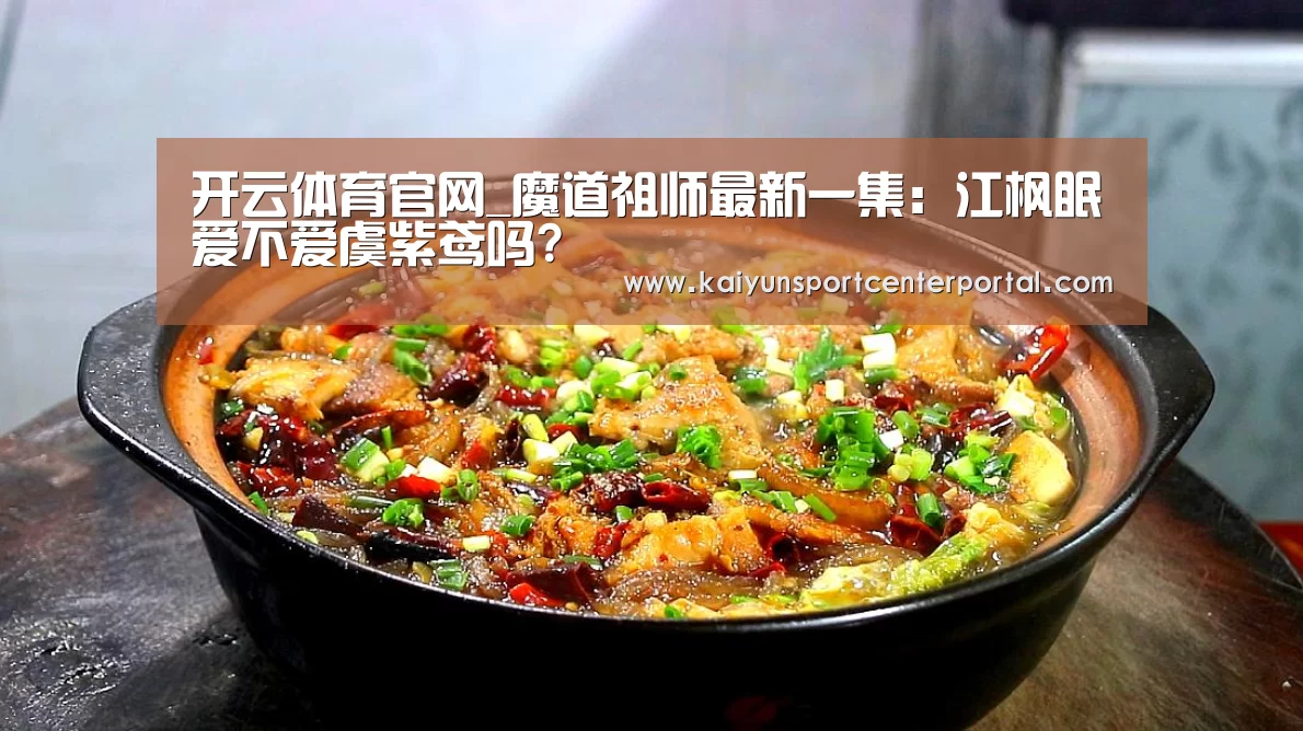 开云体育官网_魔道祖师最新一集:江枫眠爱不爱虞紫鸢吗?(图1) 开云热门赛事